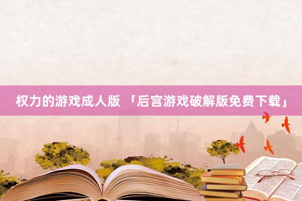 权力的游戏成人版 「后宫游戏破解版免费下载」