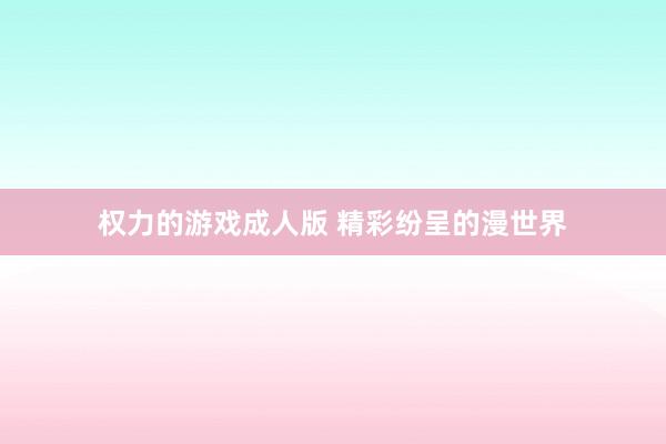 权力的游戏成人版 精彩纷呈的漫世界